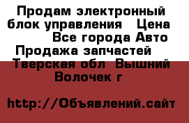 Продам электронный блок управления › Цена ­ 7 000 - Все города Авто » Продажа запчастей   . Тверская обл.,Вышний Волочек г.